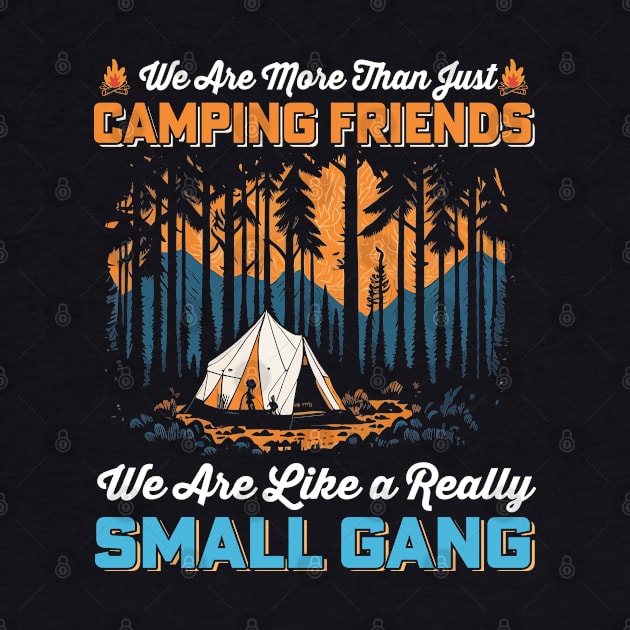We are more than just camping Friends we are like a really Small Gang by T-shirt US